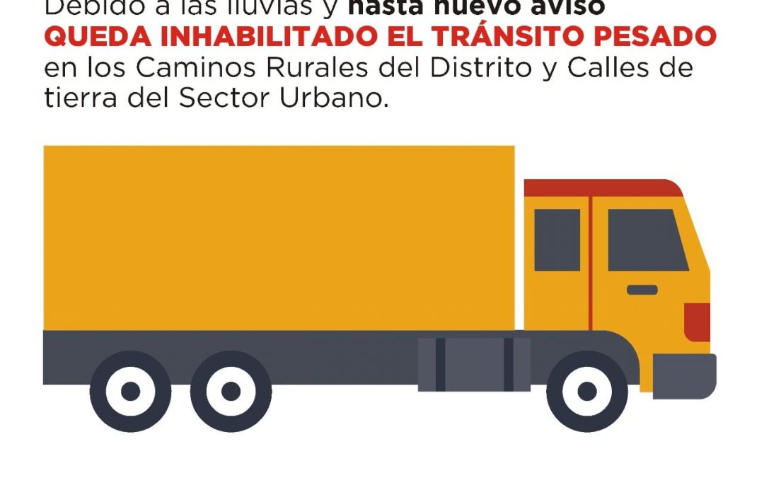 HASTA NUEVO AVISO, QUEDA INHABILITADO EL TRÁNSITO PESADO EN LOS CAMINOS RURALES Y DE TIERRA URBANOS DE TODO EL DISTRITO