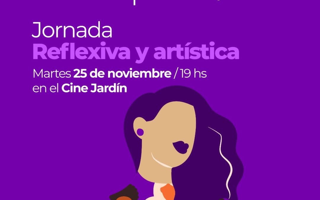 JORNADA REFLEXIVA Y ARTÍSTICA EN EL DÍA DE LA ELIMINACIÓN DE LA VIOLENCIA CONTRA LAS MUJERES, EL PRÓXIMO MARTES (25)