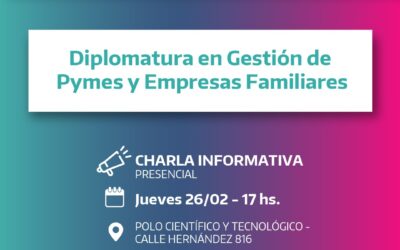CHARLA INFORMATIVA PRESENCIAL PARA PREINSCRIPTOS A LA DIPLOMATURA UNIVERSITARIA EN GESTIÓN DE PYMES Y EMPRESAS FAMILIARES EN EL POLO CIENTÍFICO TECNOLÓGICO