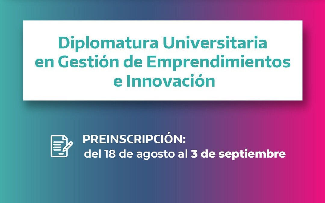 SE EXTIENDE LA INSCRIPCIÓN A LA DIPLOMATURA EN GESTIÓN DE EMPRENDIMIENTOS E INNOVACIÓN QUE SE DICTARÁ EN TRENQUE LAUQUEN
