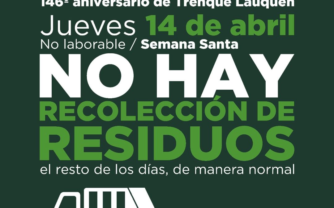 LA SEMANA QUE VIENE EN TRENQUE LAUQUEN NO HABRÁ RECOLECCIÓN DE RESIDUOS EL MARTES (12), POR EL ANIVERSARIO DE LA CIUDAD, Y EL JUEVES SANTO (14)