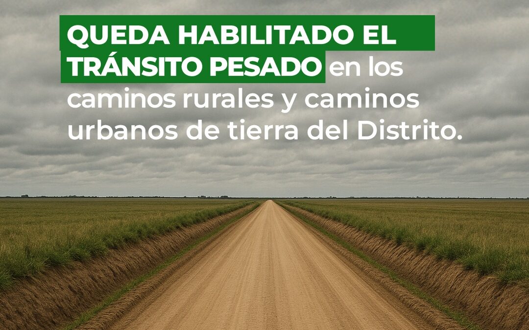 DESDE LAS 9 DE HOY (LUNES) QUEDÓ HABILITADO EL TRÁNSITO PESADO EN LOS CAMINOS RURALES Y EN LOS CAMINOS DE TIERRA URBANOS DEL DISTRITO