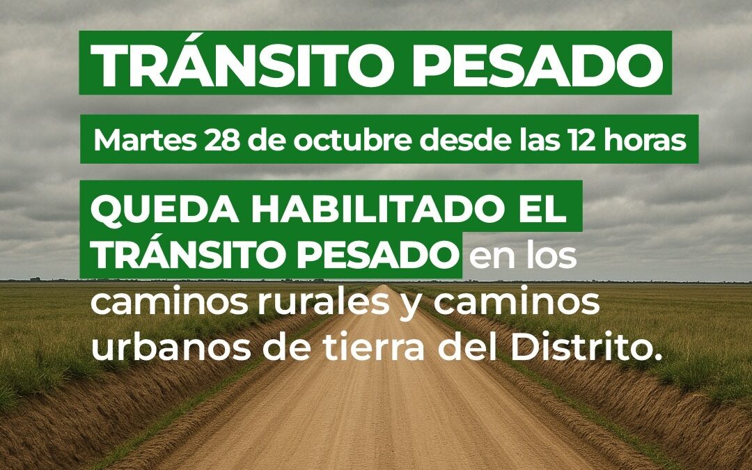 DESDE HOY (MARTES) AL MEDIODÍA QUEDA HABILITADO EL TRÁNSITO PESADO EN LOS CAMINOS RURALES Y EN LOS CAMINOS DE TIERRA URBANOS DEL DISTRITO