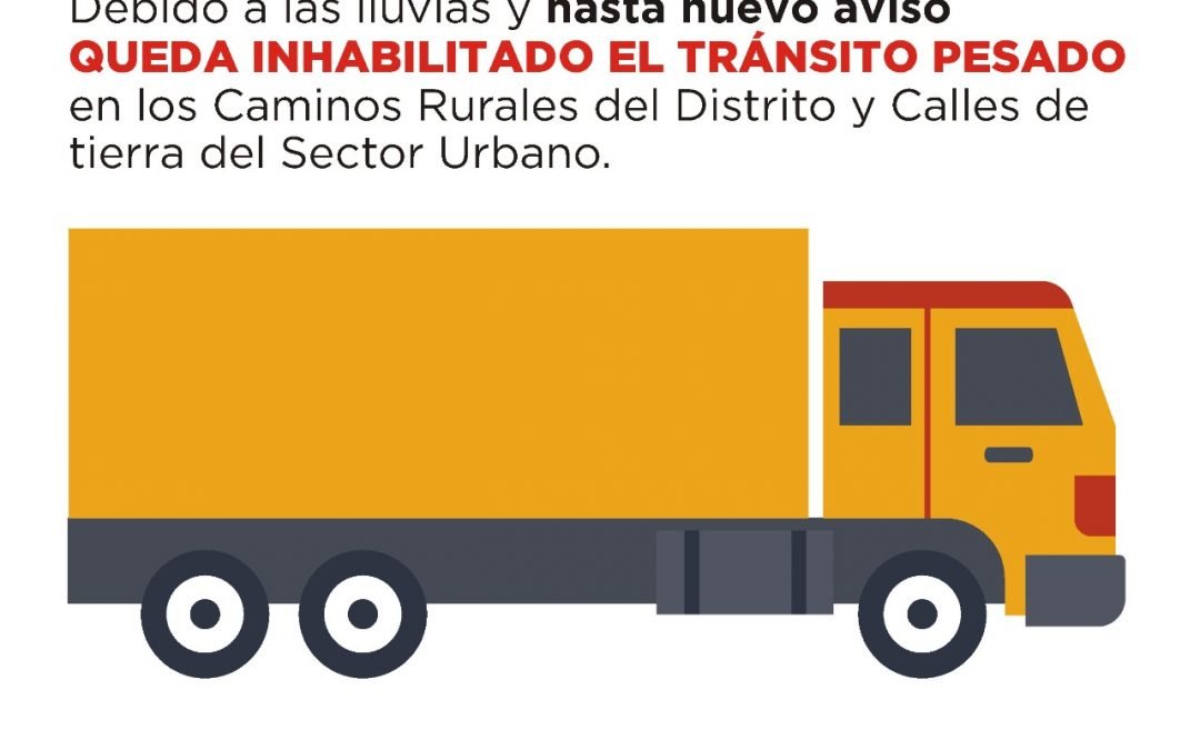 HASTA NUEVO AVISO ESTÁ INHABILITADO EL TRÁNSITO PESADO EN LOS CAMINOS RURALES DEL DISTRITO Y DE TIERRA DEL SECTOR URBANO